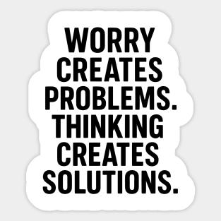 Worry Creates Problems. Thinking Creates Solutions. Sticker
